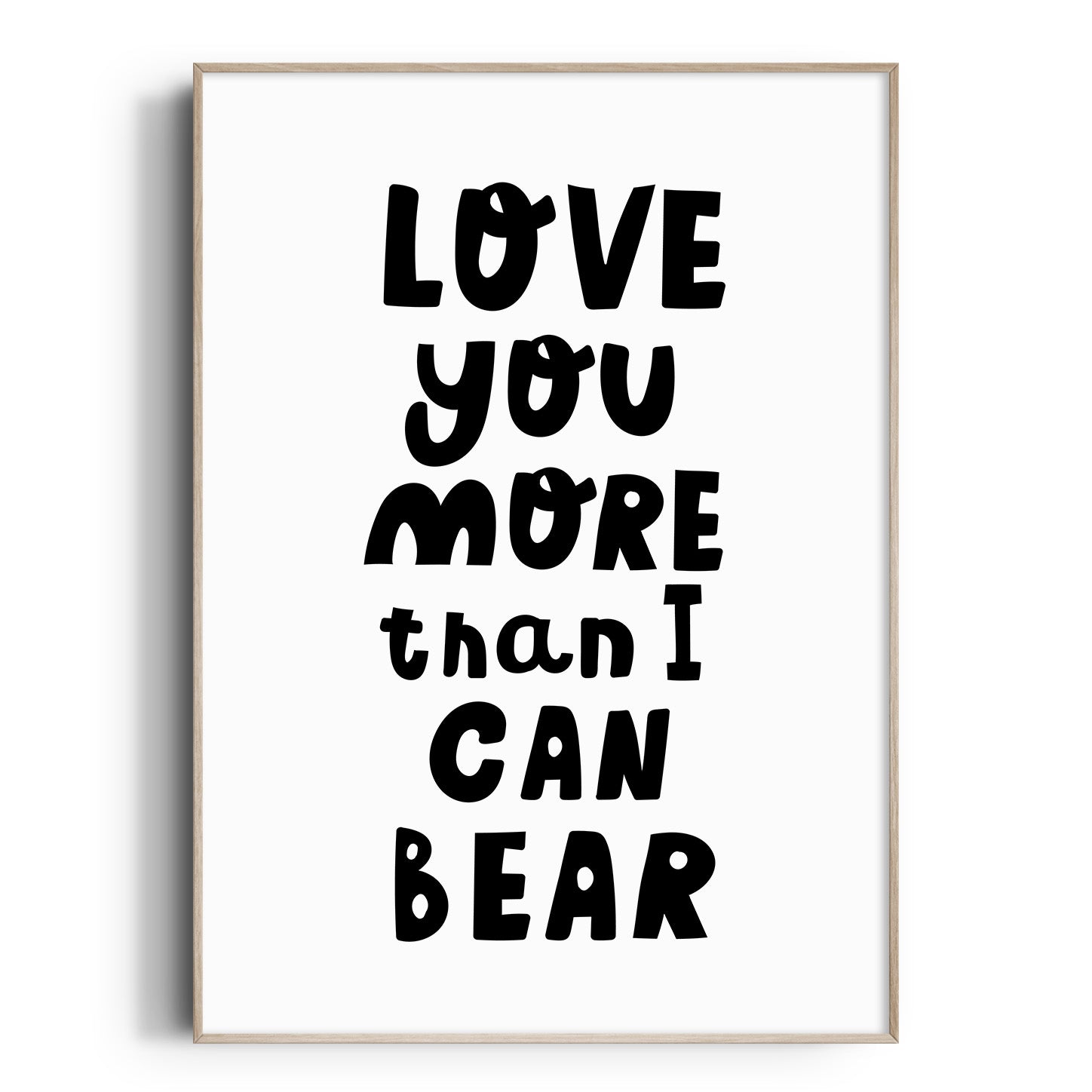 Love You More Than I Can Bear Print