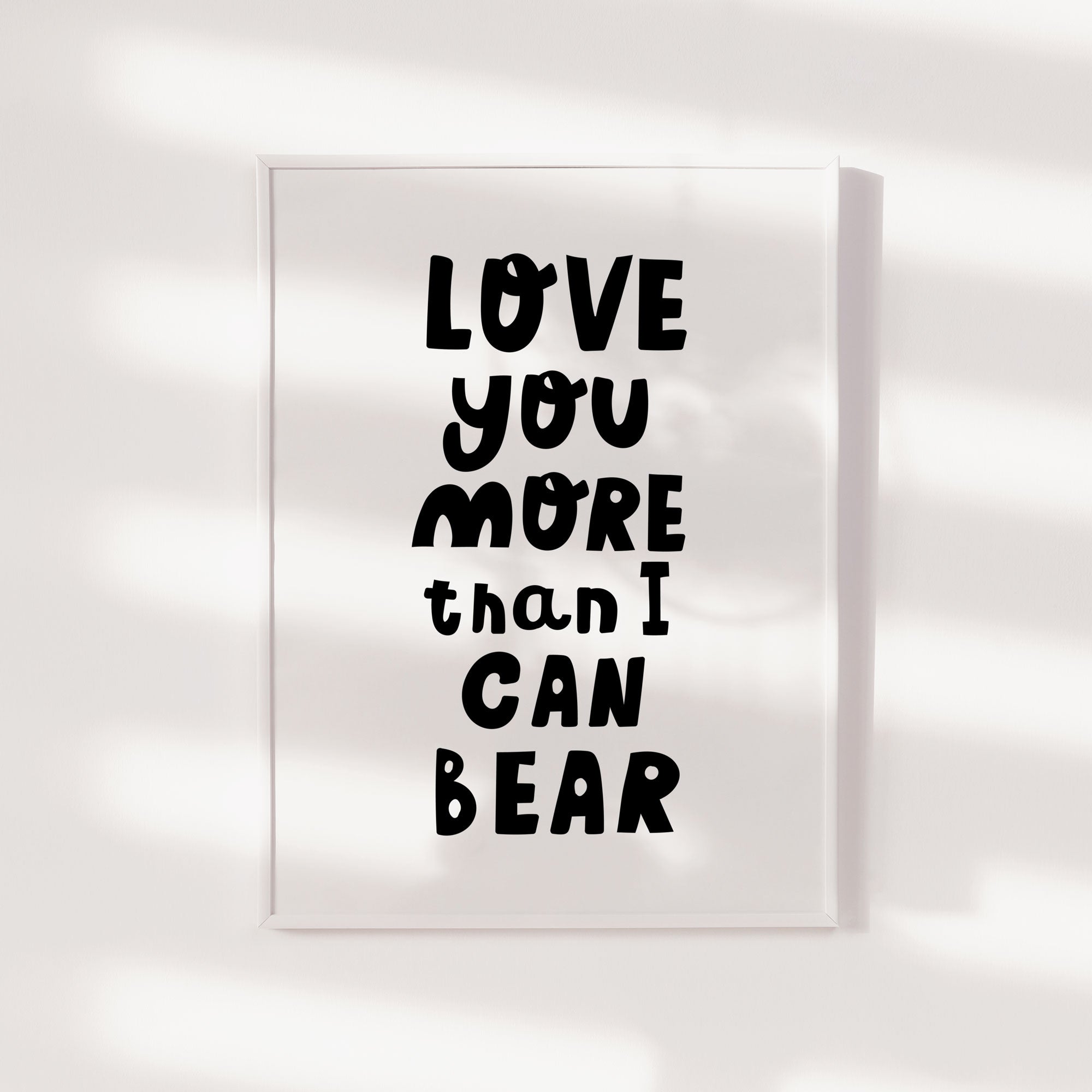 Love You More Than I Can Bear Print